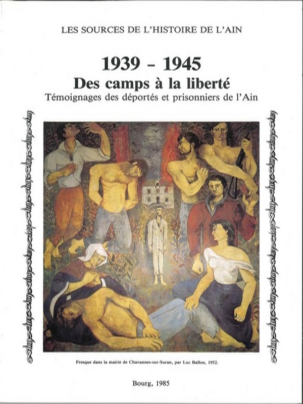 1939 à 1945 : Des camps à la liberté Témoignages des déportés et prisonniers de l&rsquo;Ain