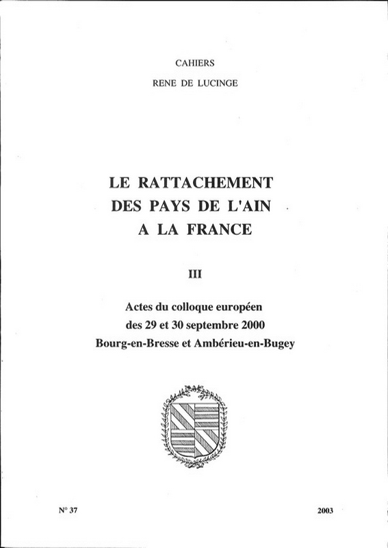 N°37 – Rattachement des pays de l&rsquo;Ain à la France, III Actes du colloque européen des 29 et 30 septembre 2000 (Bourg-en-Bresse et Ambérieu-en-Bugey)
