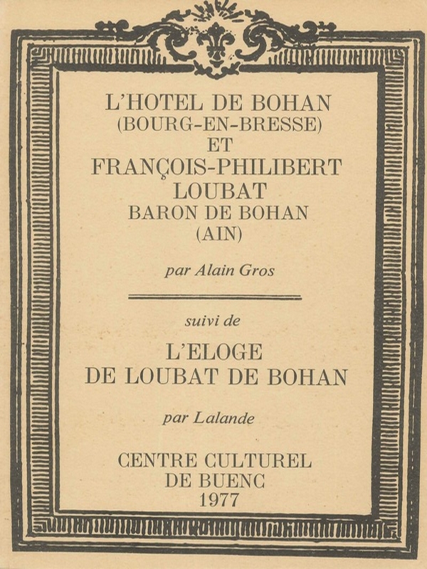 L&rsquo;hôtel de Bohan (Bourg-en-Bresse) et François-Philibert Loubat Baron de Bohan (Ain) suivi de L&rsquo;éloge de Loubat de Bohan par Lalande